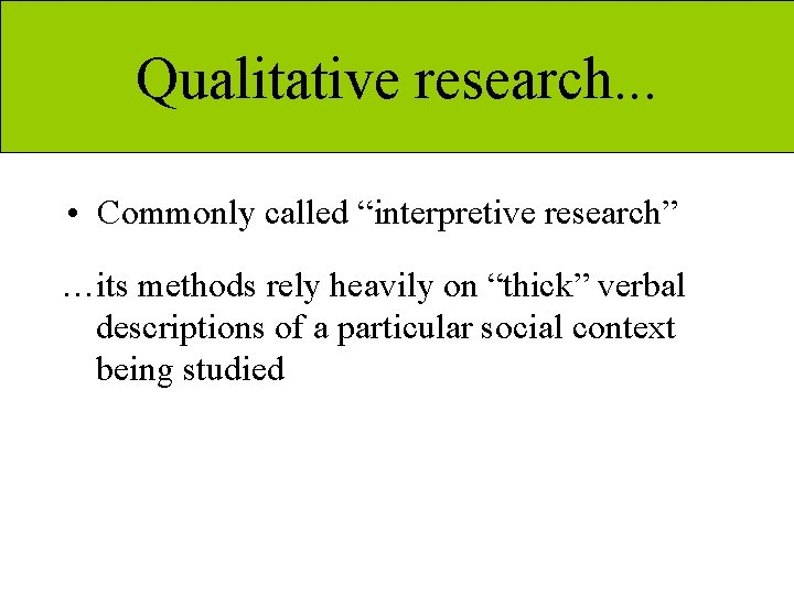 Qualitative research. . . • Commonly called “interpretive research” …its methods rely heavily on