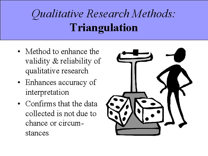 Qualitative Research Methods: Triangulation • Method to enhance the validity & reliability of qualitative