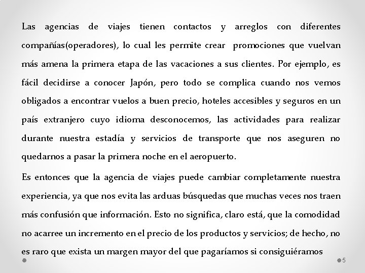 Las agencias de viajes tienen contactos y arreglos con diferentes compañías(operadores), lo cual les