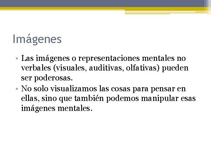 Imágenes • Las imágenes o representaciones mentales no verbales (visuales, auditivas, olfativas) pueden ser