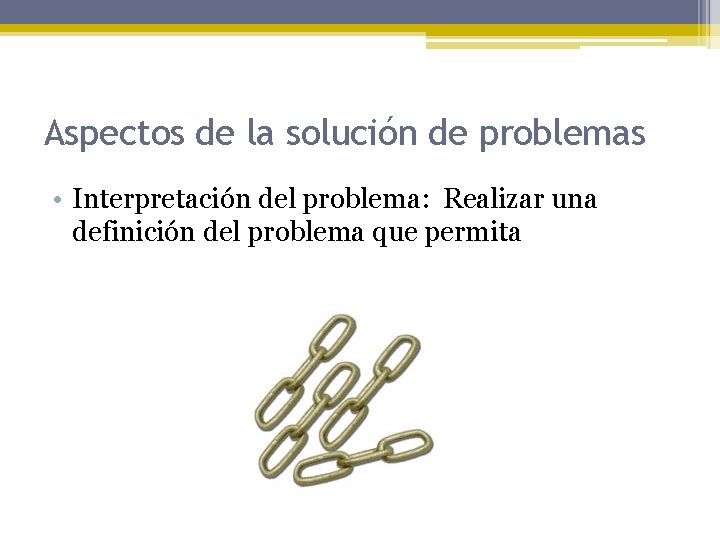 Aspectos de la solución de problemas • Interpretación del problema: Realizar una definición del