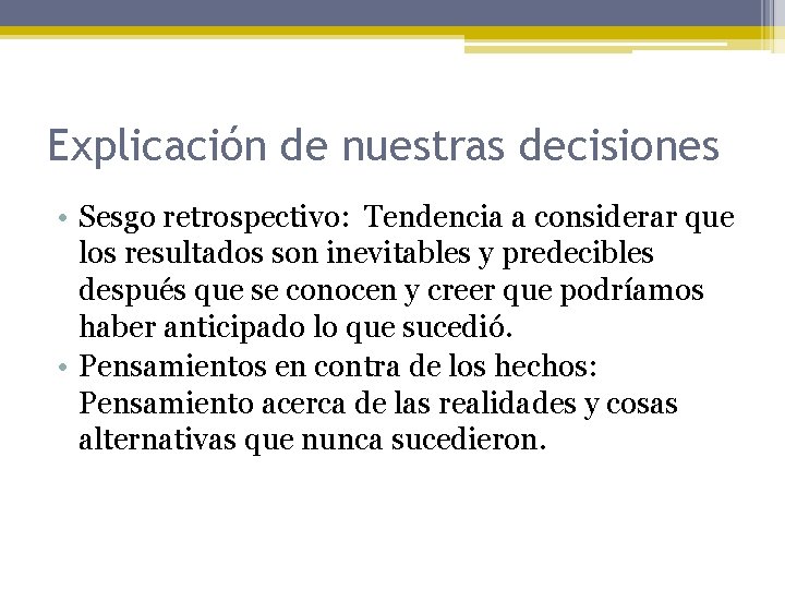 Explicación de nuestras decisiones • Sesgo retrospectivo: Tendencia a considerar que los resultados son