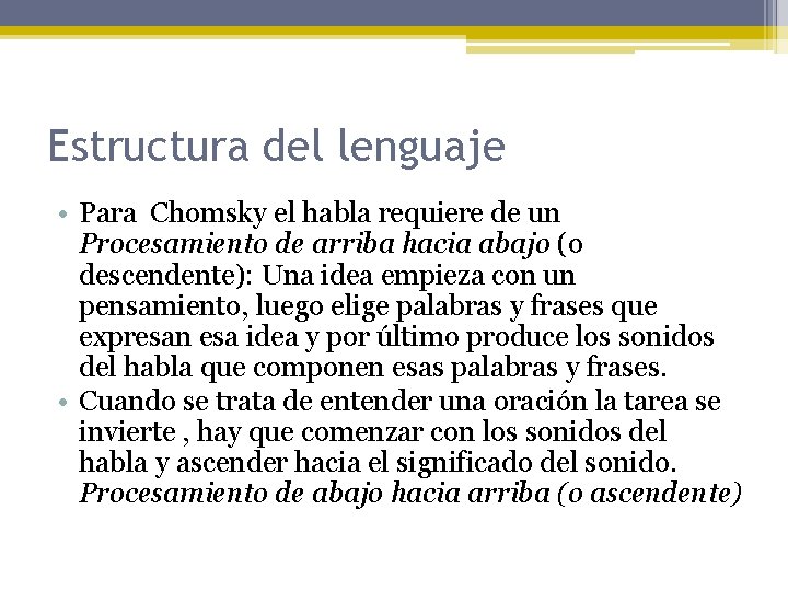 Estructura del lenguaje • Para Chomsky el habla requiere de un Procesamiento de arriba