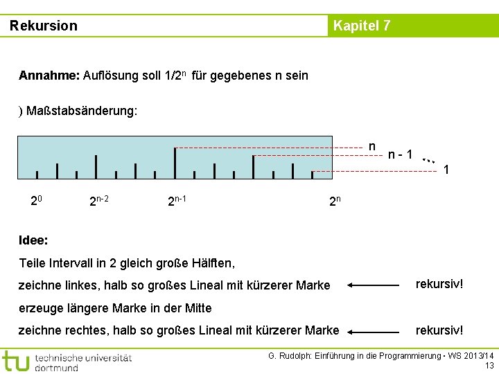 Rekursion Kapitel 7 Annahme: Auflösung soll 1/2 n für gegebenes n sein ) Maßstabsänderung: