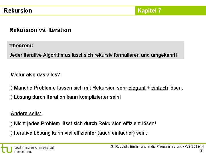 Rekursion Kapitel 7 Rekursion vs. Iteration Theorem: Jeder iterative Algorithmus lässt sich rekursiv formulieren