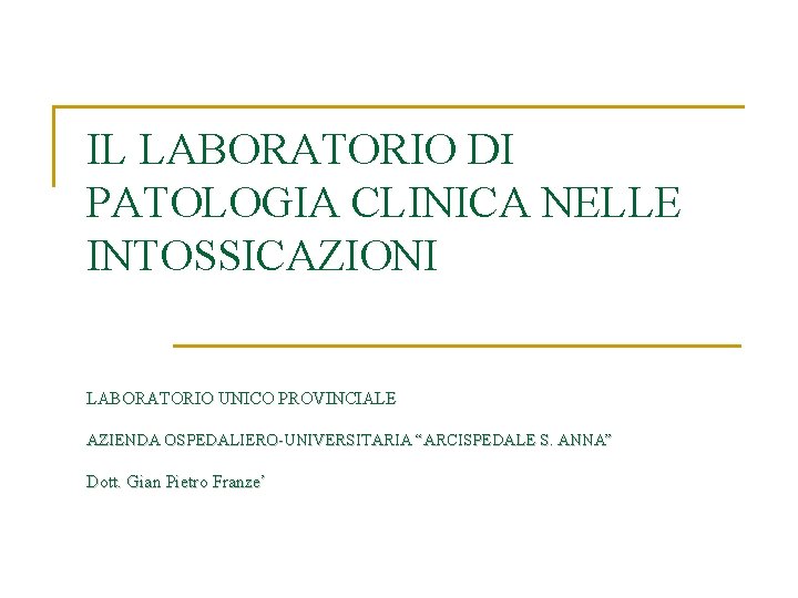 IL LABORATORIO DI PATOLOGIA CLINICA NELLE INTOSSICAZIONI LABORATORIO UNICO PROVINCIALE AZIENDA OSPEDALIERO-UNIVERSITARIA “ARCISPEDALE S.