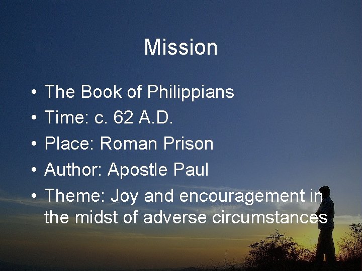 Mission • • • The Book of Philippians Time: c. 62 A. D. Place: