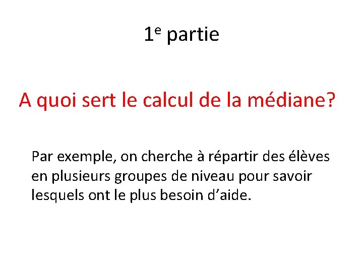 1 e partie A quoi sert le calcul de la médiane? Par exemple, on 1 e partie A quoi sert le calcul de la médiane? Par exemple, on