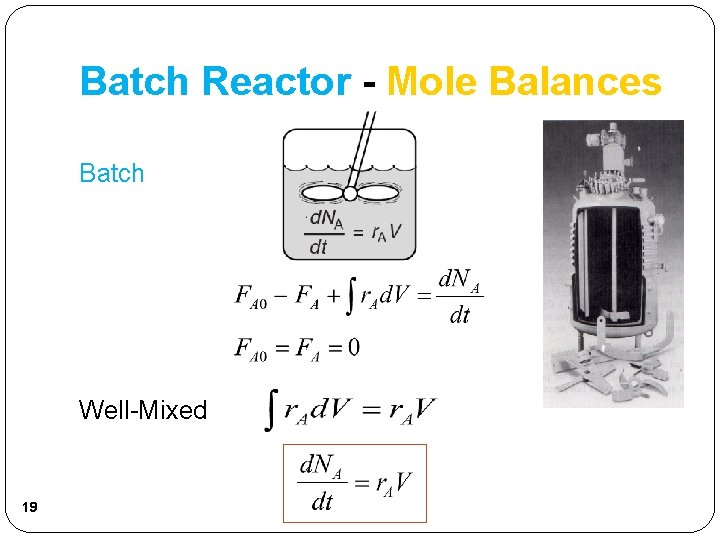 Batch Reactor - Mole Balances Batch Well-Mixed 19 Batch Reactor - Mole Balances Batch Well-Mixed 19