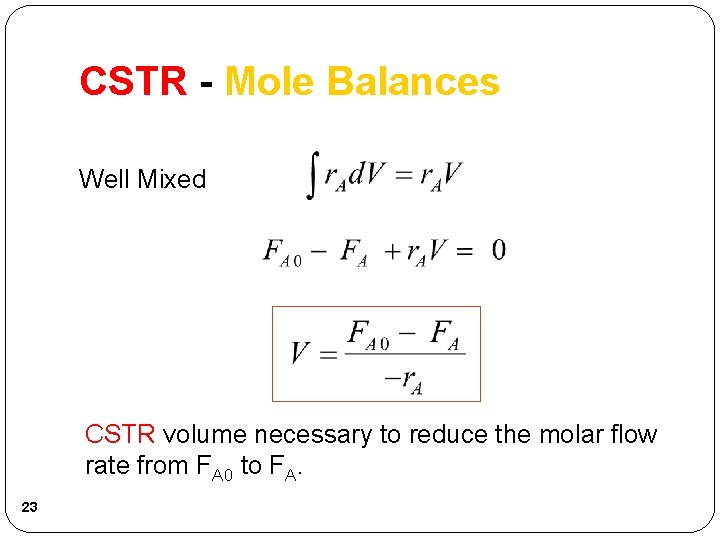 CSTR - Mole Balances Well Mixed CSTR volume necessary to reduce the molar flow CSTR - Mole Balances Well Mixed CSTR volume necessary to reduce the molar flow