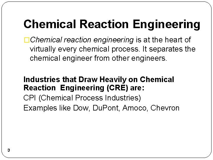 Chemical Reaction Engineering �Chemical reaction engineering is at the heart of virtually every chemical Chemical Reaction Engineering �Chemical reaction engineering is at the heart of virtually every chemical
