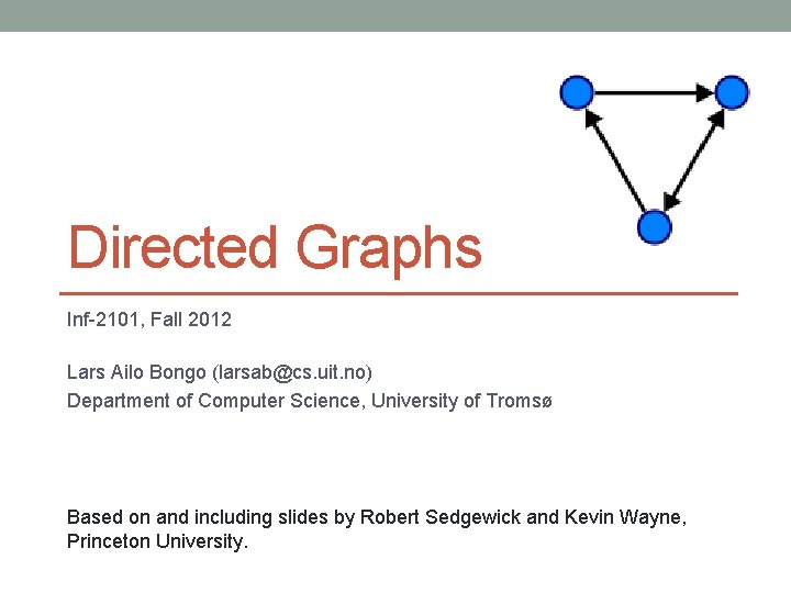 Directed Graphs Inf-2101, Fall 2012 Lars Ailo Bongo (larsab@cs. uit. no) Department of Computer