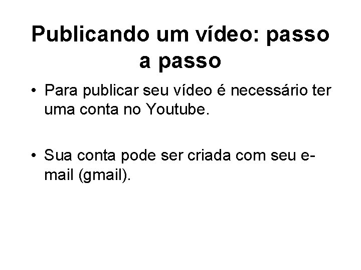 Publicando um vídeo: passo a passo • Para publicar seu vídeo é necessário ter