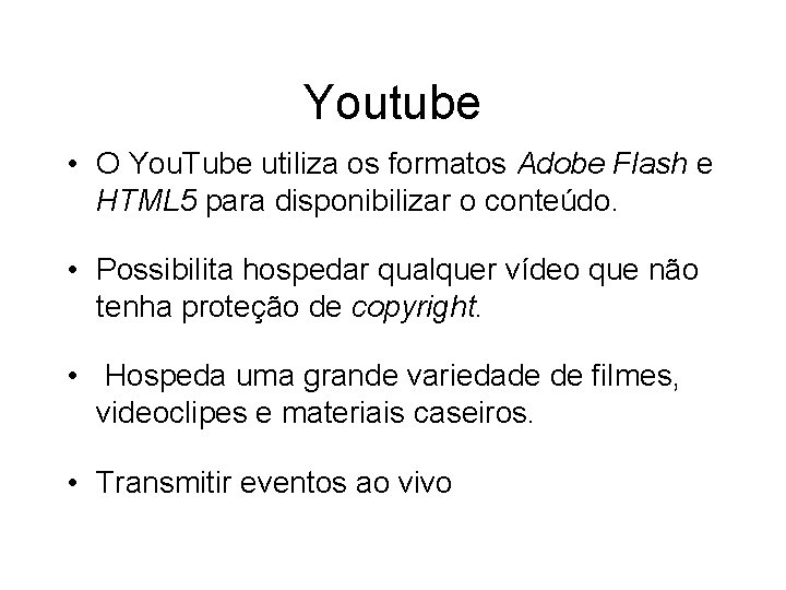 Youtube • O You. Tube utiliza os formatos Adobe Flash e HTML 5 para