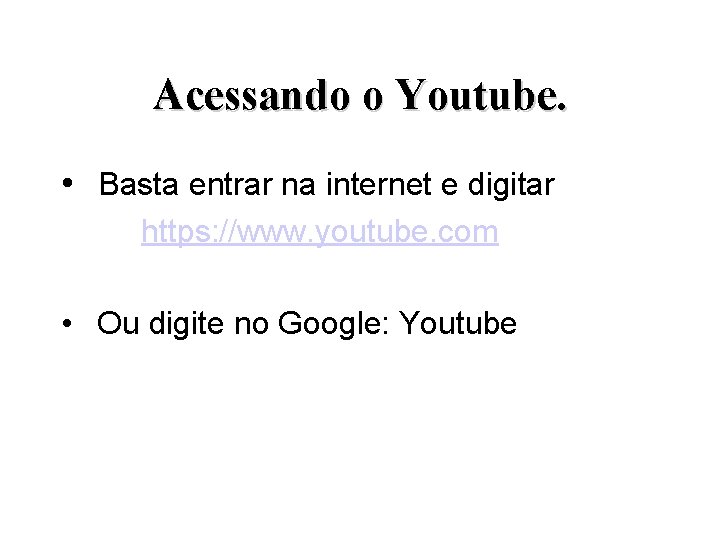 Acessando o Youtube. • Basta entrar na internet e digitar https: //www. youtube. com