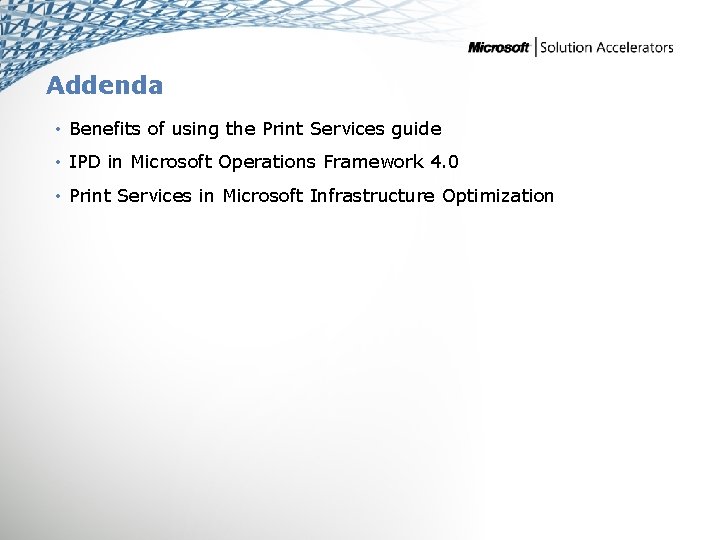 Addenda • Benefits of using the Print Services guide • IPD in Microsoft Operations