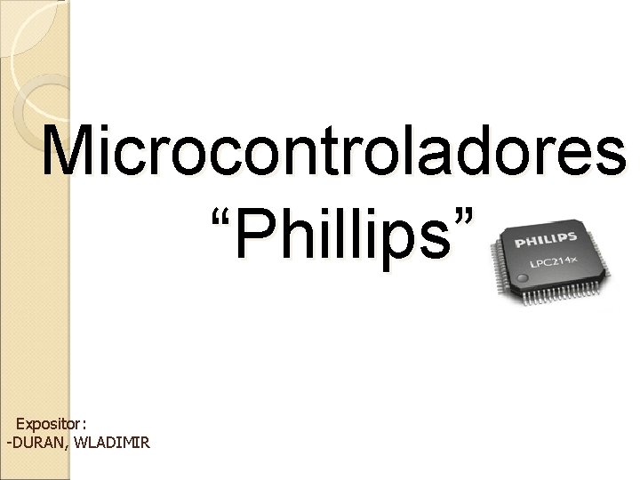 Microcontroladores “Phillips” Expositor: -DURAN, WLADIMIR 