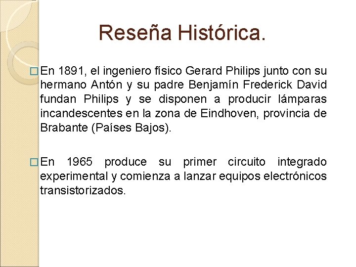 Reseña Histórica. � En 1891, el ingeniero físico Gerard Philips junto con su hermano