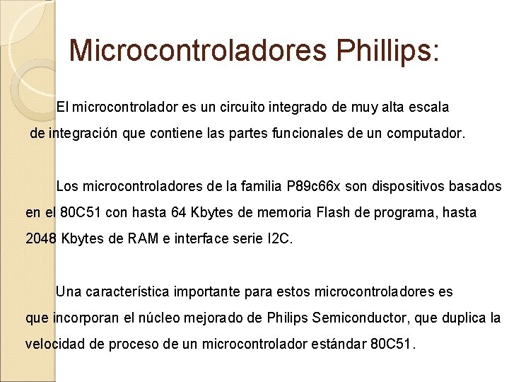 Microcontroladores Phillips: El microcontrolador es un circuito integrado de muy alta escala de integración