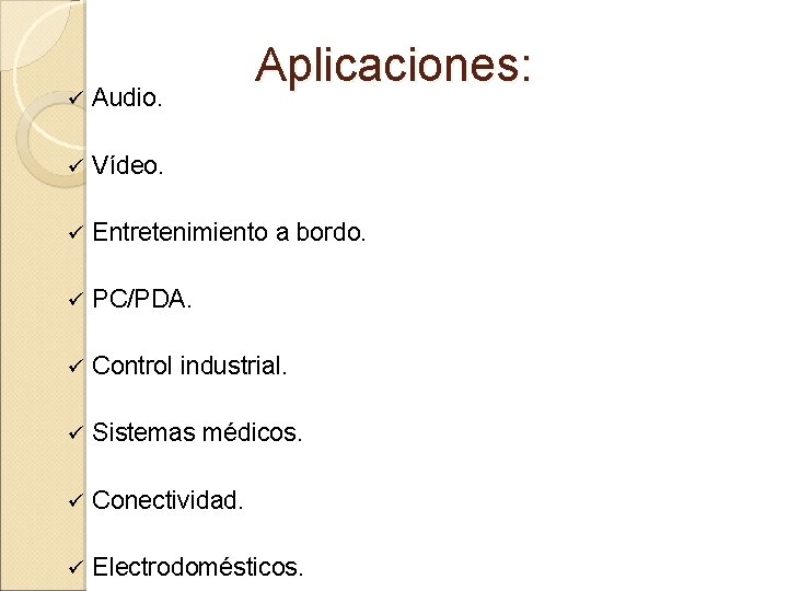 Aplicaciones: ü Audio. ü Vídeo. ü Entretenimiento a bordo. ü PC/PDA. ü Control industrial.