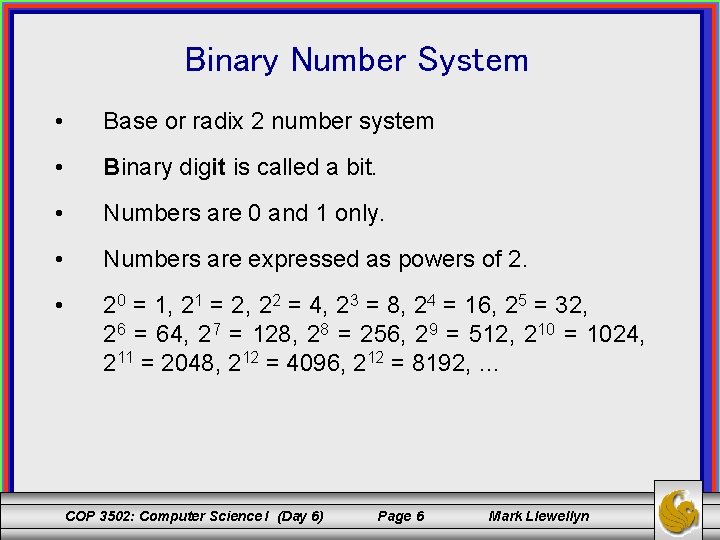 Binary Number System • Base or radix 2 number system • Binary digit is
