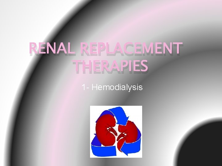 RENAL REPLACEMENT THERAPIES 1 - Hemodialysis 