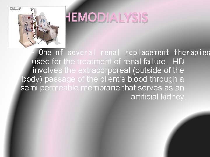 HEMODIALYSIS ‑ One of several renal replacement therapies used for the treatment of renal