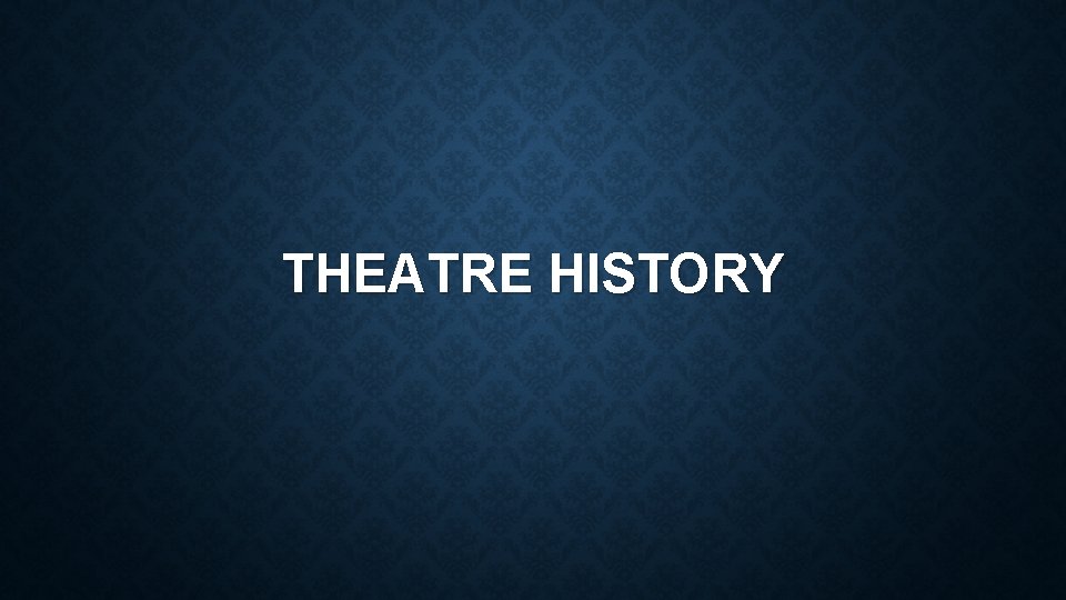 THEATRE HISTORY 