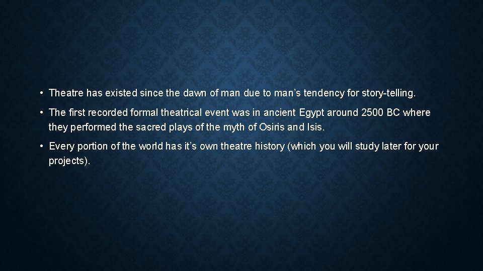  • Theatre has existed since the dawn of man due to man’s tendency