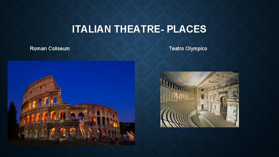 ITALIAN THEATRE- PLACES Roman Coliseum Teatro Olympico 