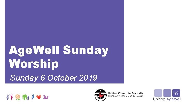 Age. Well Sunday Worship Sunday 6 October 2019 