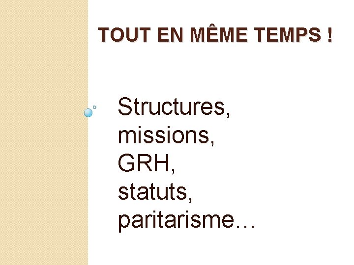 TOUT EN MÊME TEMPS ! Structures, missions, GRH, statuts, paritarisme… 