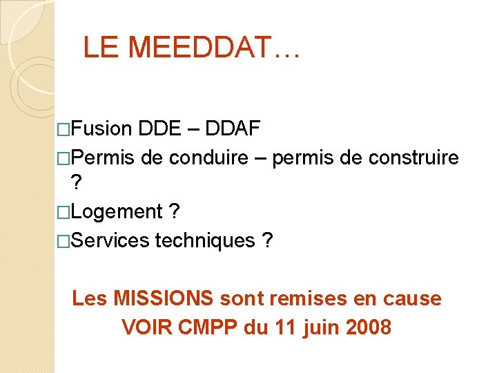 LE MEEDDAT… �Fusion DDE – DDAF �Permis de conduire – permis de construire ?