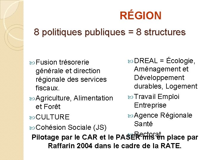 RÉGION 8 politiques publiques = 8 structures DREAL = Écologie, trésorerie Aménagement et générale