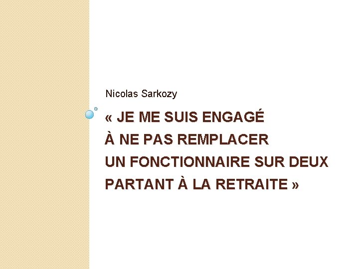 Nicolas Sarkozy « JE ME SUIS ENGAGÉ À NE PAS REMPLACER UN FONCTIONNAIRE SUR