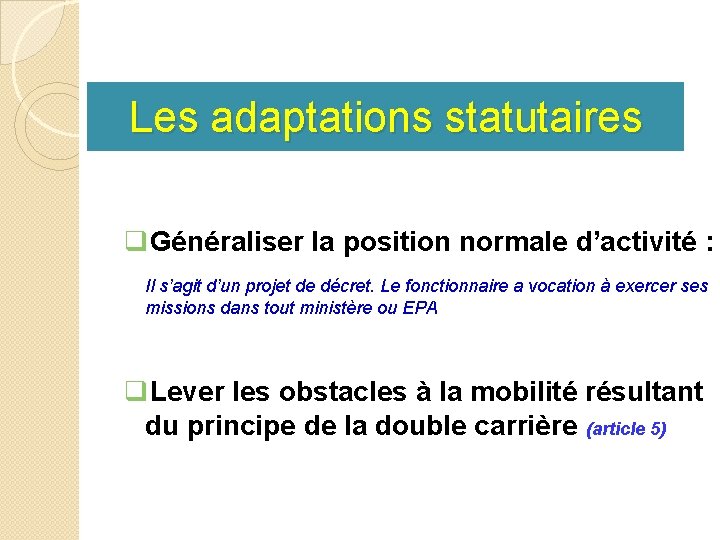Les adaptations statutaires q. Généraliser la position normale d’activité : Il s’agit d’un projet