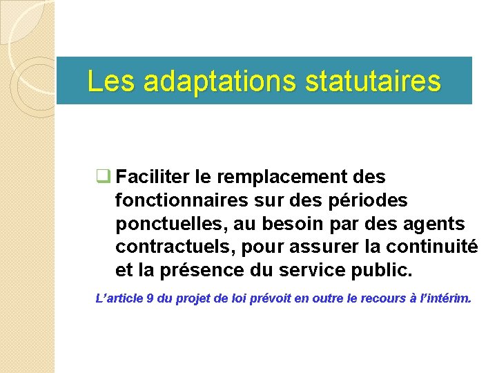 Les adaptations statutaires q Faciliter le remplacement des fonctionnaires sur des périodes ponctuelles, au