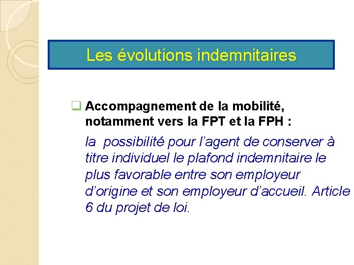 Les évolutions indemnitaires q Accompagnement de la mobilité, notamment vers la FPT et la