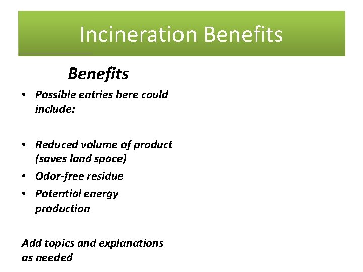 Incineration Benefits • Possible entries here could include: • Reduced volume of product (saves