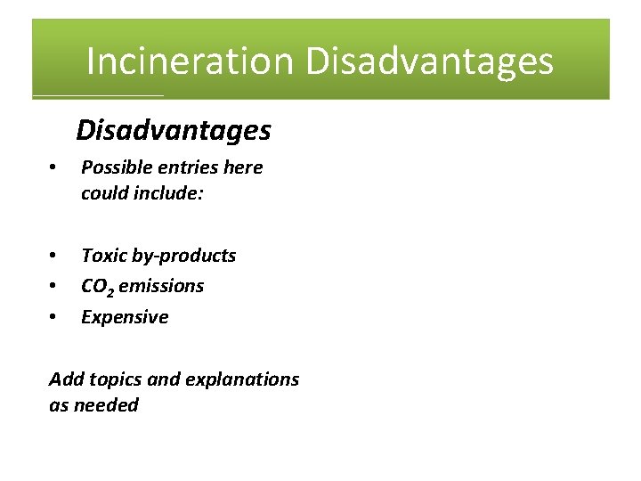 Incineration Disadvantages • Possible entries here could include: • • • Toxic by-products CO