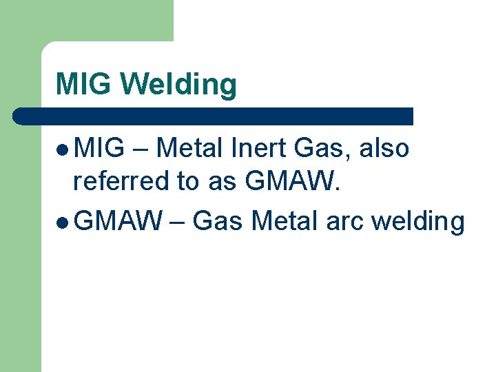 MIG Welding l MIG – Metal Inert Gas, also referred to as GMAW. l