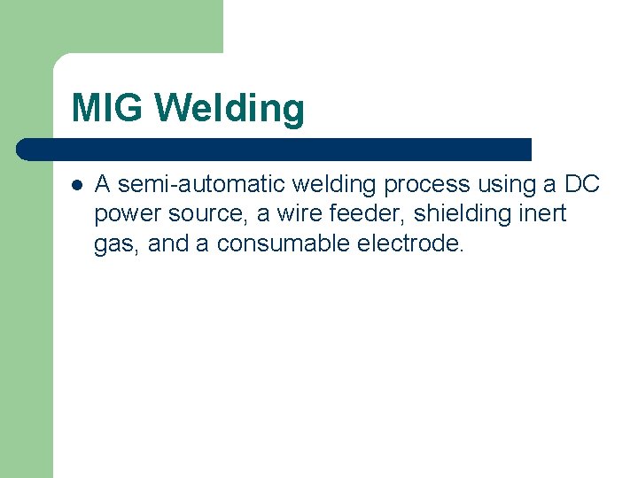 MIG Welding l A semi-automatic welding process using a DC power source, a wire