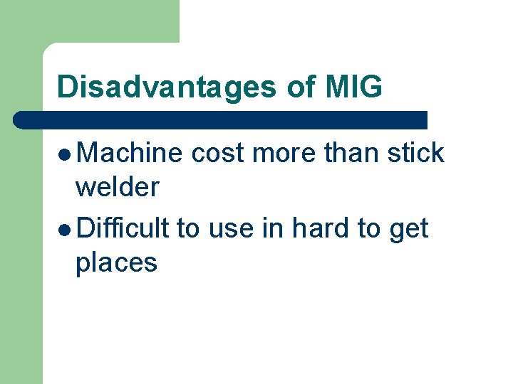 Disadvantages of MIG l Machine cost more than stick welder l Difficult to use