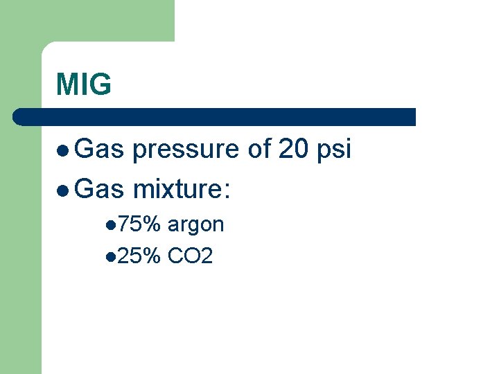 MIG l Gas pressure of 20 psi l Gas mixture: l 75% argon l