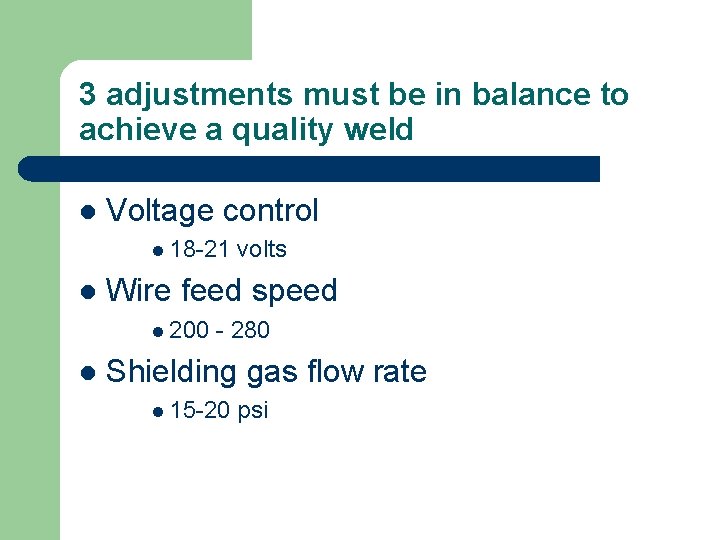 3 adjustments must be in balance to achieve a quality weld l Voltage control
