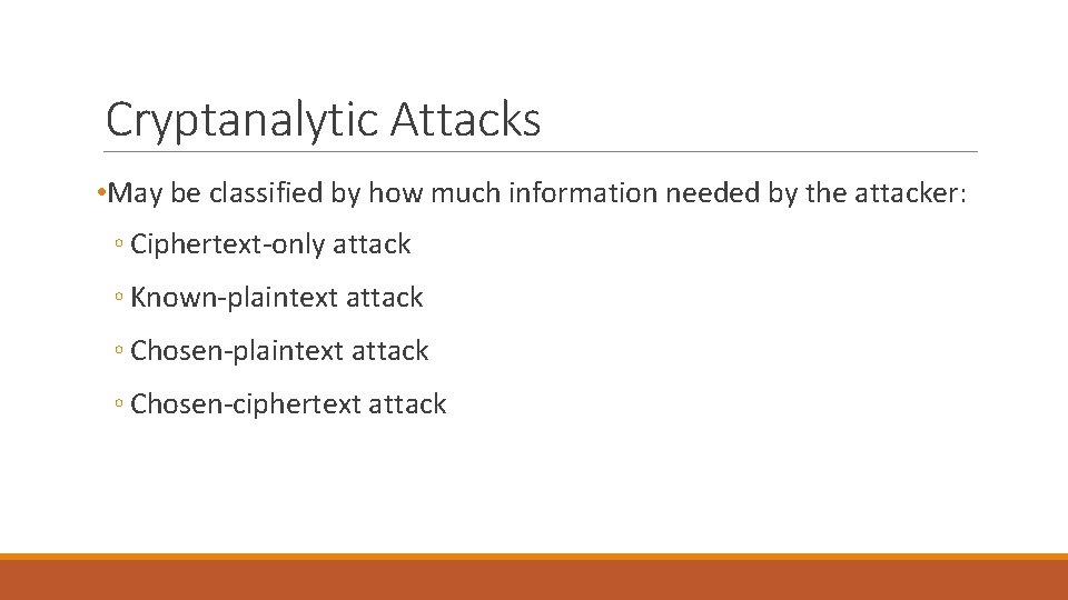 Cryptanalytic Attacks • May be classified by how much information needed by the attacker: Cryptanalytic Attacks • May be classified by how much information needed by the attacker:
