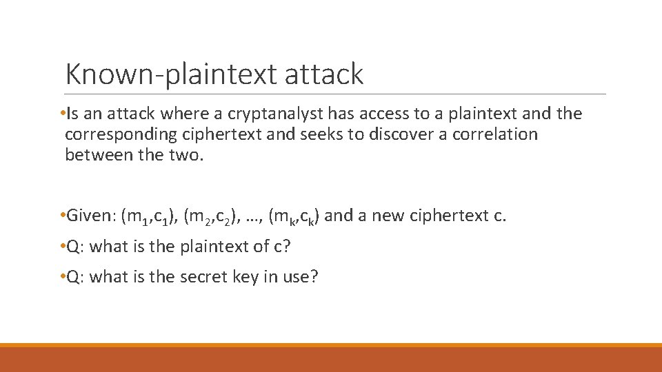 Known-plaintext attack • Is an attack where a cryptanalyst has access to a plaintext Known-plaintext attack • Is an attack where a cryptanalyst has access to a plaintext