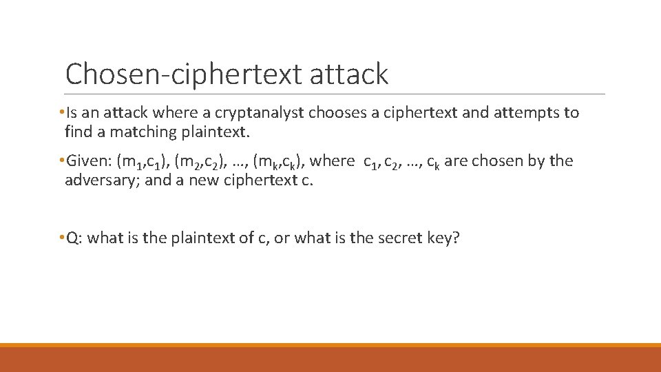 Chosen-ciphertext attack • Is an attack where a cryptanalyst chooses a ciphertext and attempts Chosen-ciphertext attack • Is an attack where a cryptanalyst chooses a ciphertext and attempts