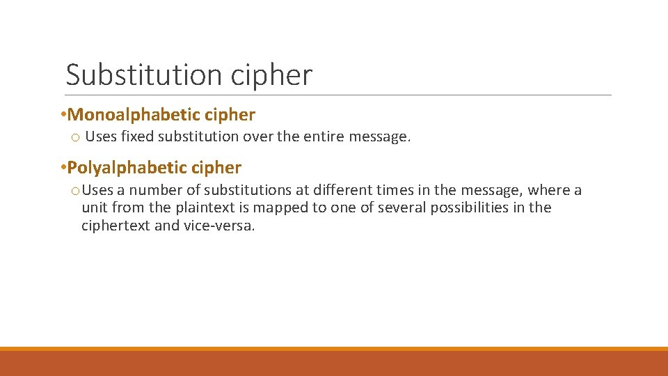 Substitution cipher • Monoalphabetic cipher o Uses fixed substitution over the entire message. • Substitution cipher • Monoalphabetic cipher o Uses fixed substitution over the entire message. •