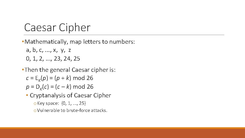 Caesar Cipher • Mathematically, map letters to numbers: a, b, c, . . . Caesar Cipher • Mathematically, map letters to numbers: a, b, c, . . .